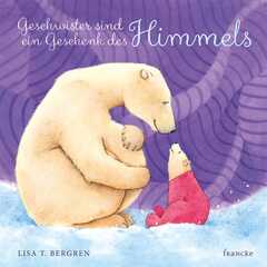 Lisa T. Bergren - Kathrin Arlt - Geschwister sind ein Geschenk des Himmels Geschwister sind ein Geschenk des Himmels