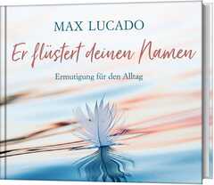 Max Lucado - Er flüstert deinen Namen Er flüstert deinen Namen