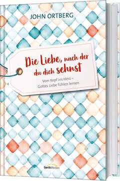 John Ortberg - Die Liebe, nach der du dich sehnst Die Liebe, nach der du dich sehnst