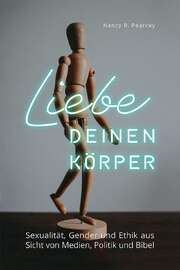 Nancey R. Pearcey - Christian Beese - Liebe deinen Körper Liebe deinen Körper