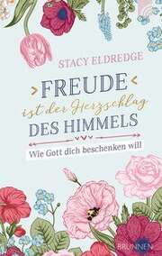 Stacy Eldredge - Freude ist der Herzschlag des Himmels Freude ist der Herzschlag des Himmels