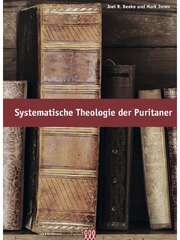 Joel R. Beeke - Wilhelm Schneider - Mark Jones - Systematische Theologie der Puritaner Systematische Theologie der Puritaner