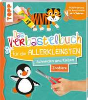 Ursula Schwab - Das Verbastelbuch für die Allerkleinsten - Zootiere Das Verbastelbuch für die Allerkleinsten - Zootiere