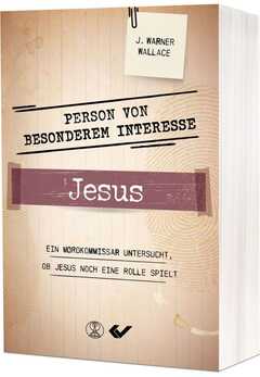 Martin Plohmann - J. Warner Wallace - Person von besonderem Interesse - Jesus Person von besonderem Interesse - Jesus