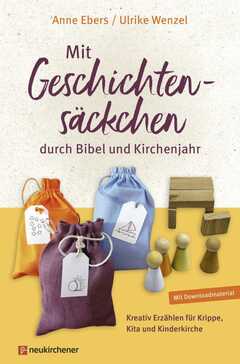 Anne Ebers - Ulrike Wenzel - Mit Geschichtensäckchen durch Bibel und Kirchenjahr Mit Geschichtensäckchen durch Bibel und Kirchenjahr