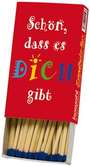 Schön, dass es dich gibt (Zündholzbox) Schön, dass es dich gibt (Zündholzbox)