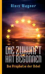 Alois Wagner - Die Zukunft hat begonnen Die Zukunft hat begonnen