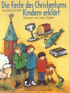 Joachim Schmidt - Die Feste des Christentums - Kindern erklärt Die Feste des Christentums - Kindern erklärt