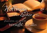 Tee-Postkarte - Hoffnung ist wie der Zucker im Tee... Tee-Postkarte - Hoffnung ist wie der Zucker im Tee...