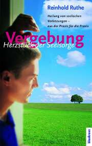 Reinhold Ruthe - Vergebung - Herzstück der Seelsorge Vergebung - Herzstück der Seelsorge