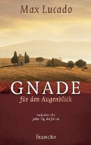 Max Lucado - Gnade für den Augenblick Gnade für den Augenblick