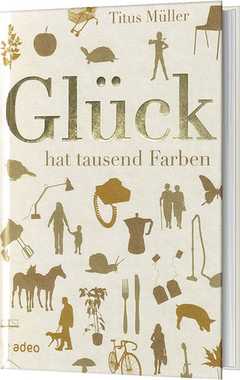 Titus Müller - Glück hat tausend Farben Glück hat tausend Farben