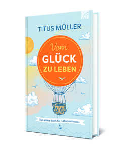 Titus Müller - Titus Müller - Vom Glück zu leben Vom Glück zu leben