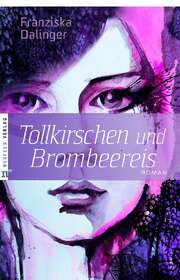 Franziska Dalinger - Tollkirschen und Brombeereis Tollkirschen und Brombeereis