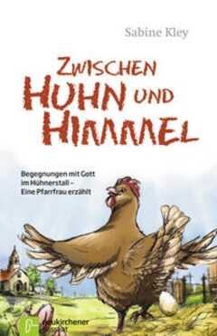 Sabine Kley - Anika Beer - Zwischen Huhn und Himmel Zwischen Huhn und Himmel