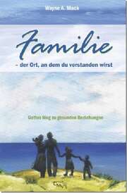 Wayne A. Mack - Familie - der Ort, an dem du verstanden wirst Familie - der Ort, an dem du verstanden wirst