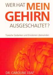 Caroline Leaf - Wer hat mein Gehirn ausgeschaltet? Wer hat mein Gehirn ausgeschaltet?