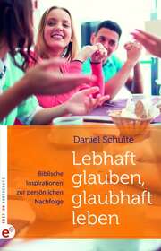 Daniel Schulte - Lebhaft glauben, glaubhaft leben Lebhaft glauben, glaubhaft leben