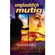 Kris Vallotton - Jason Vallotton - Unglaublich mutig Unglaublich mutig