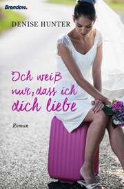 Antje Balters - Denise Hunter - Ich weiß nur, dass ich dich liebe Ich weiß nur, dass ich dich liebe